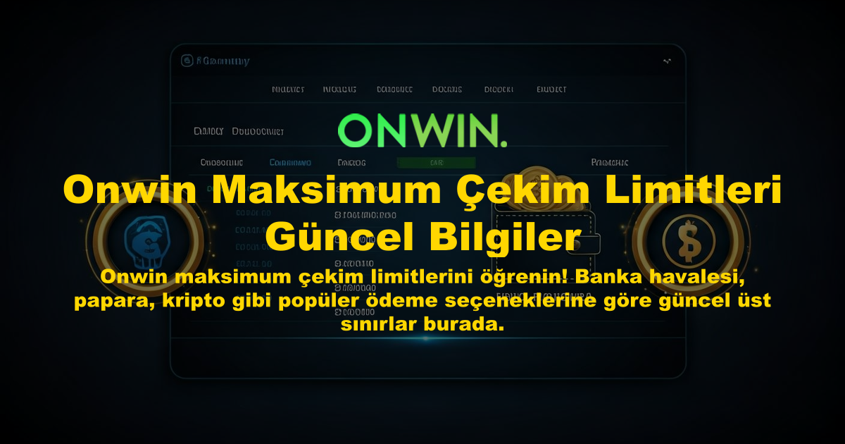 Onwin Maksimum Çekim Limitleri Güncel Bilgiler